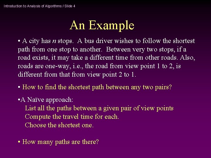 Introduction to Analysis of Algorithms / Slide 4 An Example • A city has
