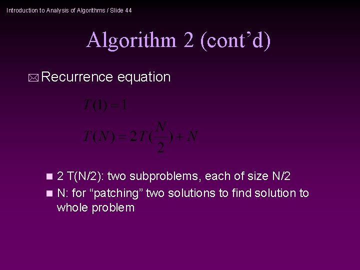 Introduction to Analysis of Algorithms / Slide 44 Algorithm 2 (cont’d) * Recurrence equation