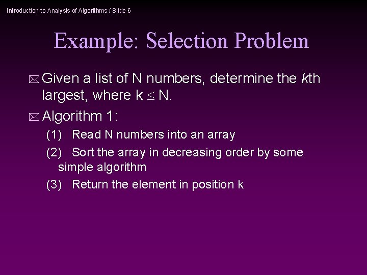 Introduction to Analysis of Algorithms / Slide 6 Example: Selection Problem * Given a