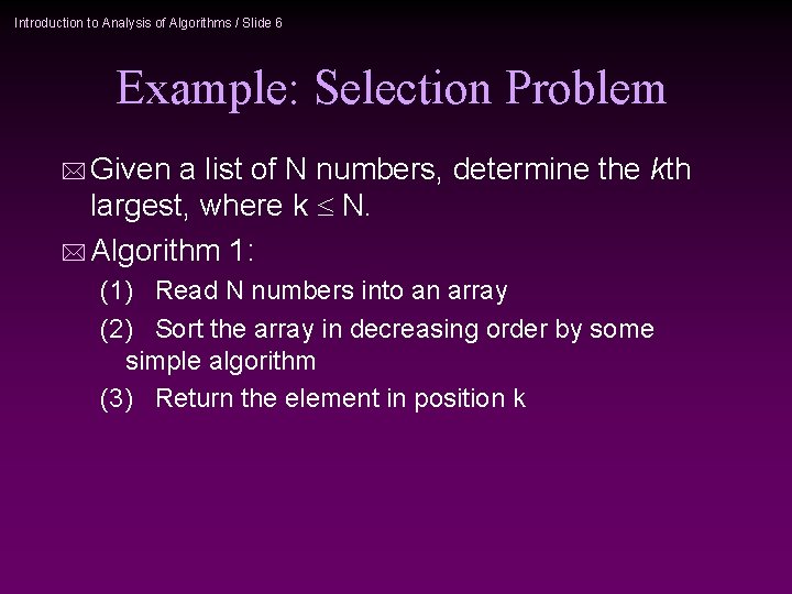 Introduction to Analysis of Algorithms / Slide 6 Example: Selection Problem * Given a