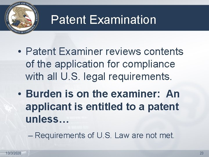 Patent Examination • Patent Examiner reviews contents of the application for compliance with all Patent Examination • Patent Examiner reviews contents of the application for compliance with all