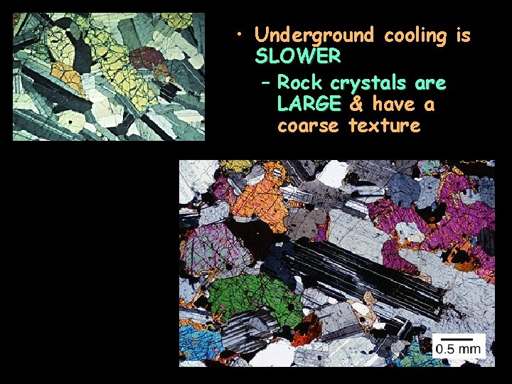  • Underground cooling is SLOWER – Rock crystals are LARGE & have a