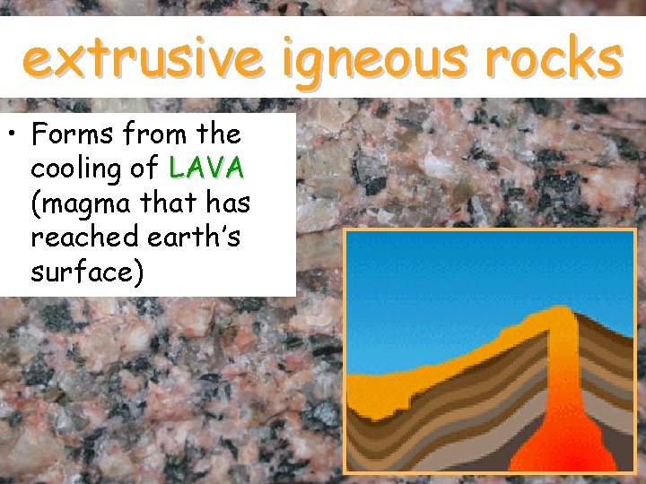 extrusive igneous rocks • Forms from the cooling of LAVA (magma that has reached