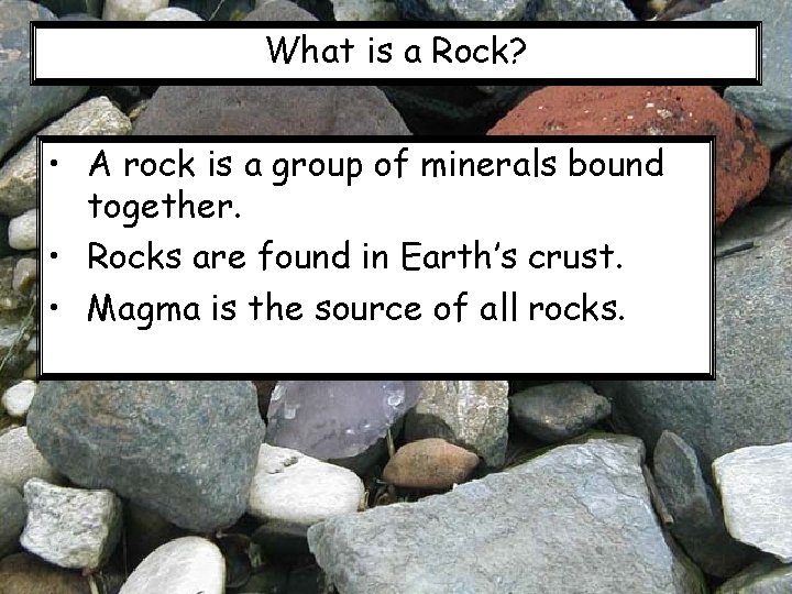What is a Rock? • A rock is a group of minerals bound together.