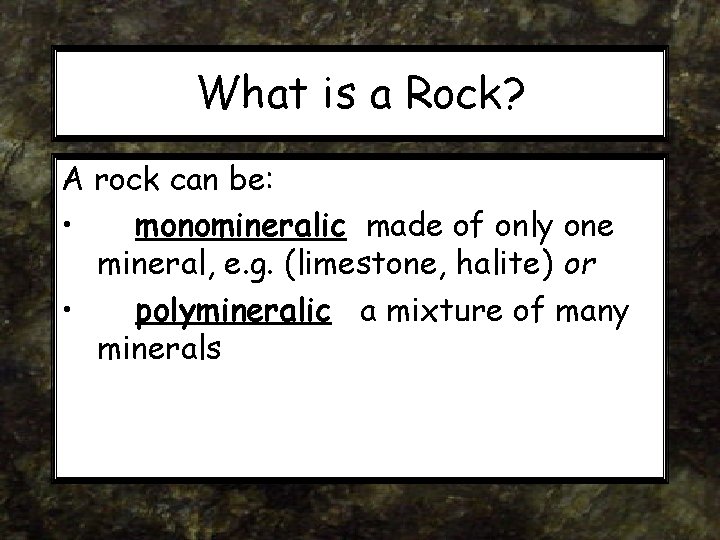 What is a Rock? A rock can be: • monomineralic made of only one