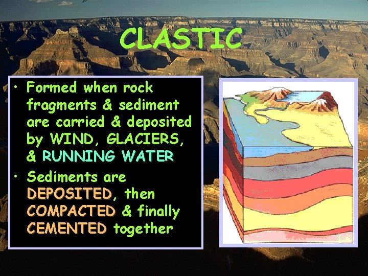 CLASTIC • Formed when rock fragments & sediment are carried & deposited by WIND,