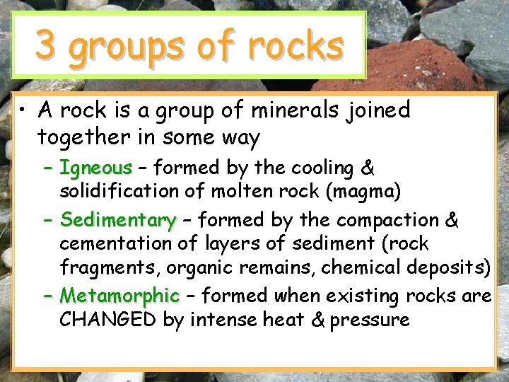 3 groups of rocks • A rock is a group of minerals joined together