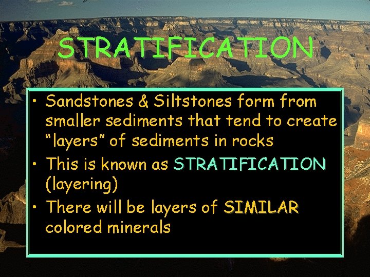 STRATIFICATION • Sandstones & Siltstones form from smaller sediments that tend to create “layers”