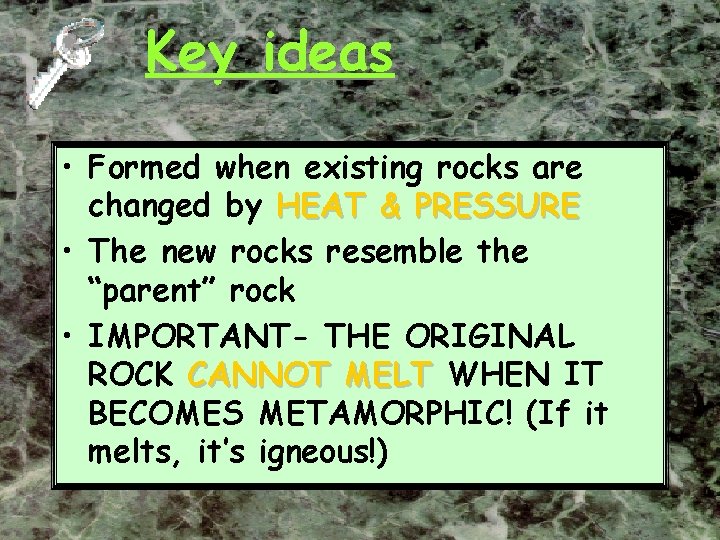 Key ideas • Formed when existing rocks are changed by HEAT & PRESSURE •