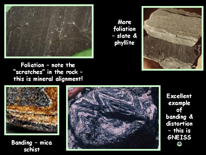 More foliation – slate & phyllite Foliation – note the “scratches” in the rock