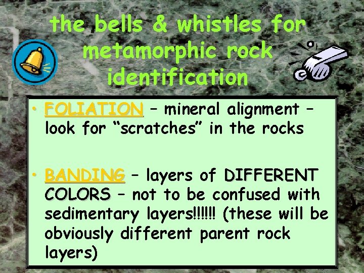 the bells & whistles for metamorphic rock identification • FOLIATION – mineral alignment –