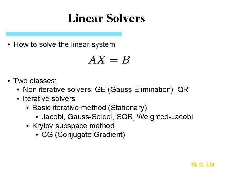 Linear Solvers • How to solve the linear system: • Two classes: • Non