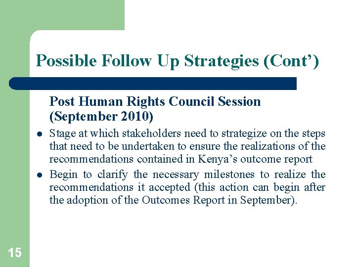 Possible Follow Up Strategies (Cont’) Post Human Rights Council Session (September 2010) l l
