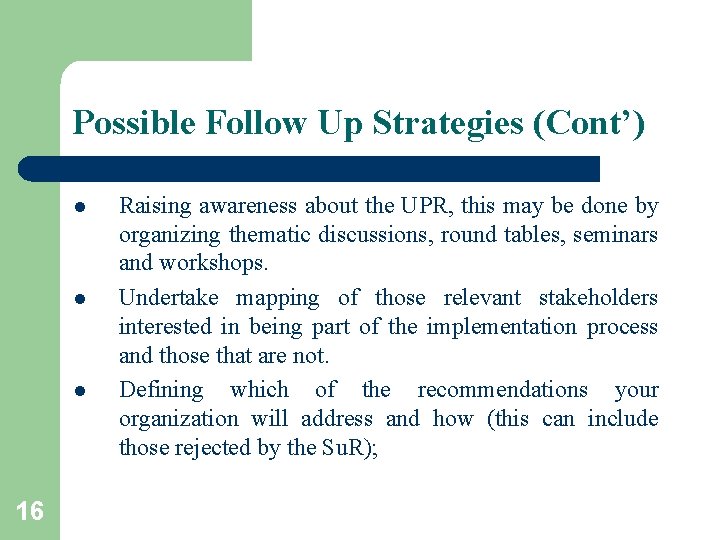 Possible Follow Up Strategies (Cont’) l l l 16 Raising awareness about the UPR,