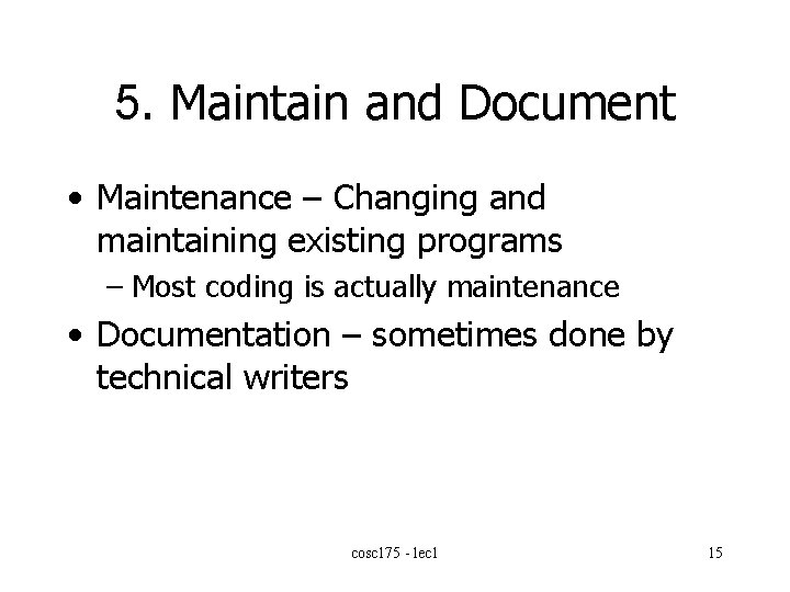 5. Maintain and Document • Maintenance – Changing and maintaining existing programs – Most