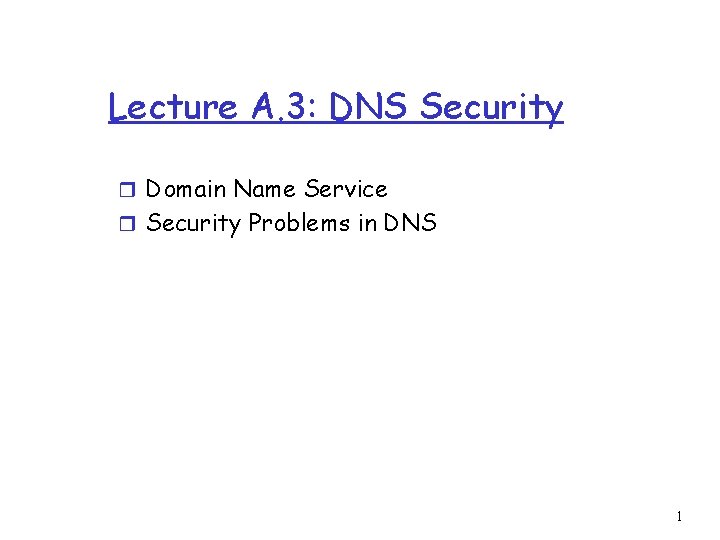 Lecture A. 3: DNS Security r Domain Name Service r Security Problems in DNS