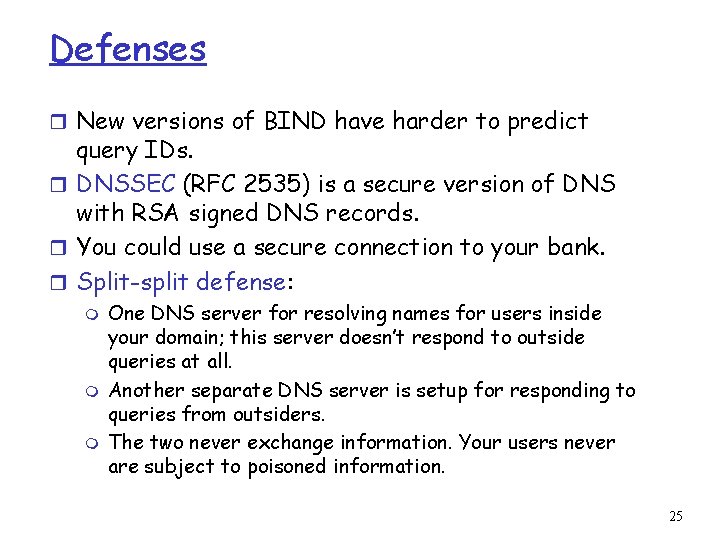 Defenses r New versions of BIND have harder to predict query IDs. r DNSSEC