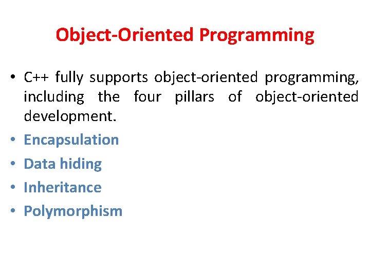 Object-Oriented Programming • C++ fully supports object-oriented programming, including the four pillars of object-oriented