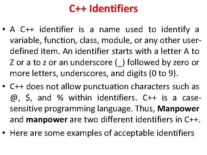 C++ Identifiers • A C++ identifier is a name used to identify a variable,