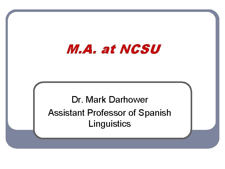 M. A. at NCSU Dr. Mark Darhower Assistant Professor of Spanish Linguistics M. A. at NCSU Dr. Mark Darhower Assistant Professor of Spanish Linguistics