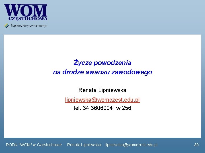  Życzę powodzenia na drodze awansu zawodowego Renata Lipniewska lipniewska@womczest. edu. pl tel. 34