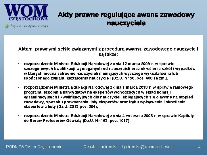 Aktami prawnymi ściśle związanymi z procedurą awansu zawodowego nauczycieli są także: § rozporządzenie Ministra