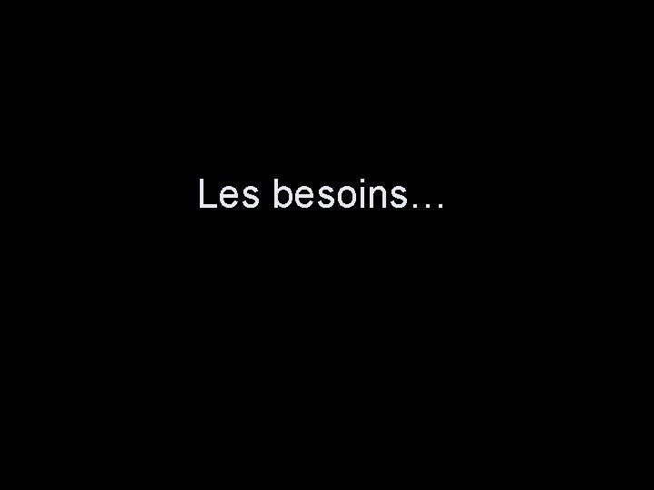 Les besoins… 