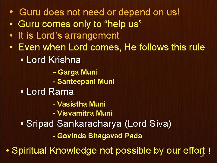  • Guru does not need or depend on us! • Guru comes only