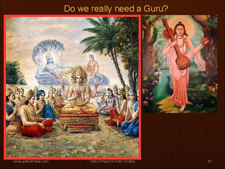 Do we really need a Guru? www. gokulbhajan. com Gokul Bhajan & Vedic Studies