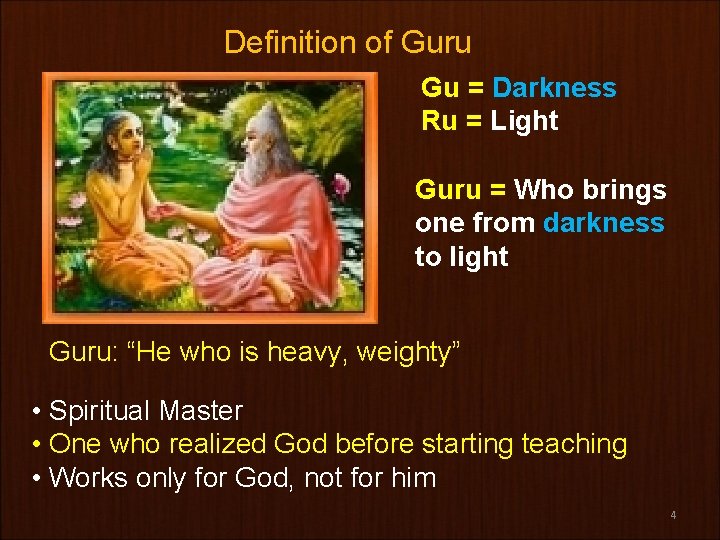 Definition of Guru Gu = Darkness Ru = Light Guru = Who brings one