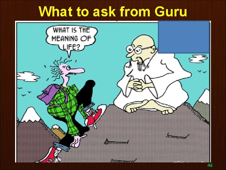 What to ask from Guru 46 