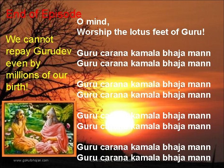End of Episode O mind, Worship the lotus feet of Guru! We cannot repay