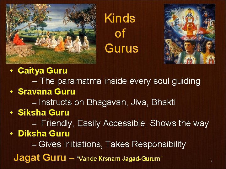 Kinds of Gurus • Caitya Guru – The paramatma inside every soul guiding •