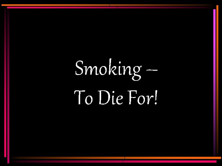 Smoking – To Die For! 