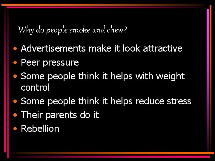 Why do people smoke and chew? • Advertisements make it look attractive • Peer