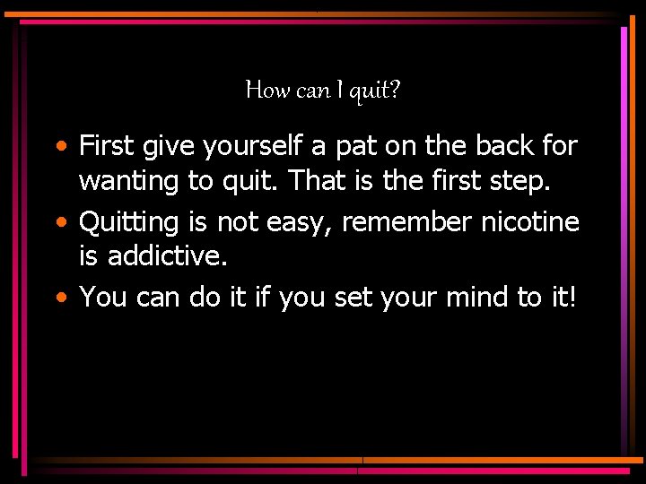 How can I quit? • First give yourself a pat on the back for