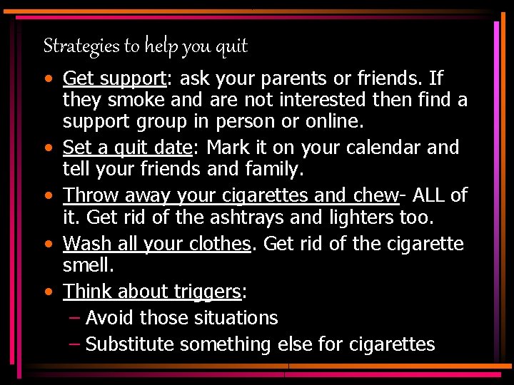 Strategies to help you quit • Get support: ask your parents or friends. If