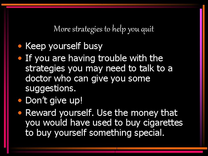 More strategies to help you quit • Keep yourself busy • If you are