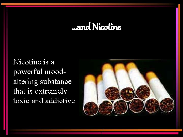 …and Nicotine is a powerful moodaltering substance that is extremely toxic and addictive 