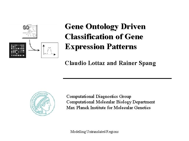 Gene Ontology Driven Classification of Gene Expression Patterns Claudio Lottaz and Rainer Spang Computational