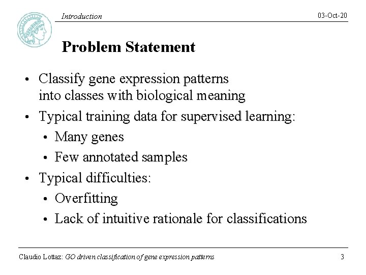 Introduction 03 -Oct-20 Problem Statement Classify gene expression patterns into classes with biological meaning