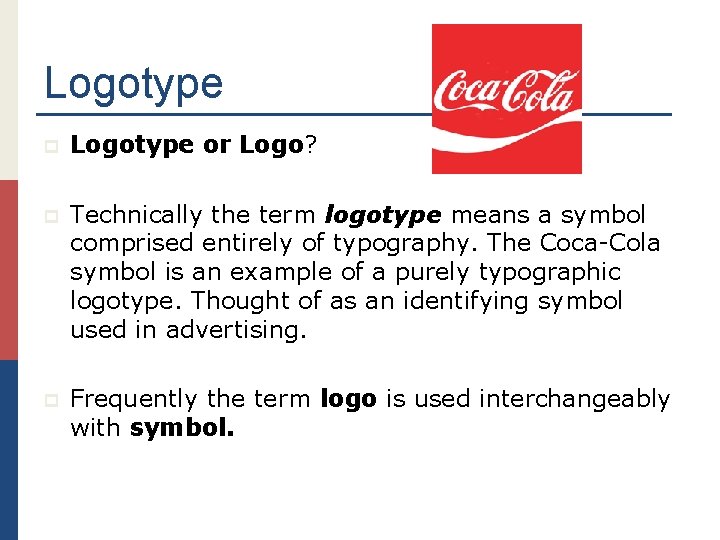 Logotype p Logotype or Logo? p Technically the term logotype means a symbol comprised