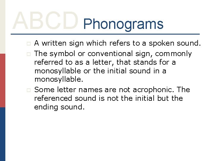 ABCD Phonograms p p p A written sign which refers to a spoken sound.