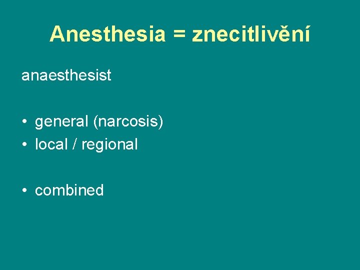 Anesthesia = znecitlivění anaesthesist • general (narcosis) • local / regional • combined 