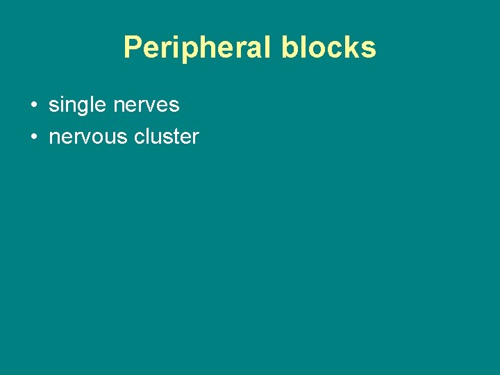 Peripheral blocks • single nerves • nervous cluster 