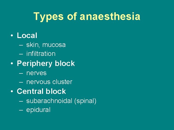 Types of anaesthesia • Local – skin, mucosa – infiltration • Periphery block –