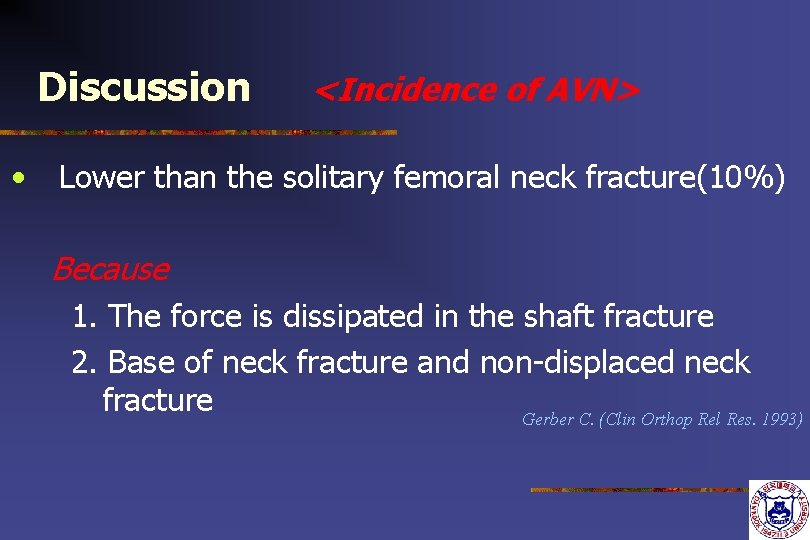 Discussion • <Incidence of AVN> Lower than the solitary femoral neck fracture(10%) Because 1.