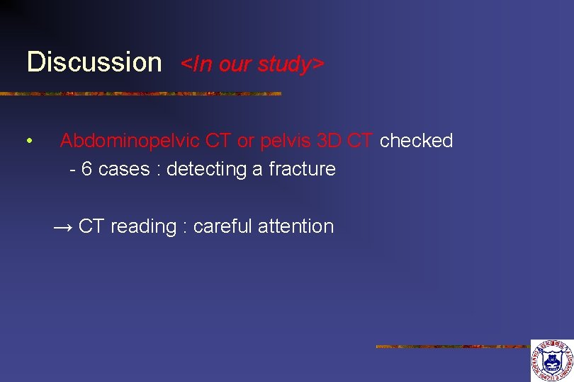 Discussion • <In our study> Abdominopelvic CT or pelvis 3 D CT checked -