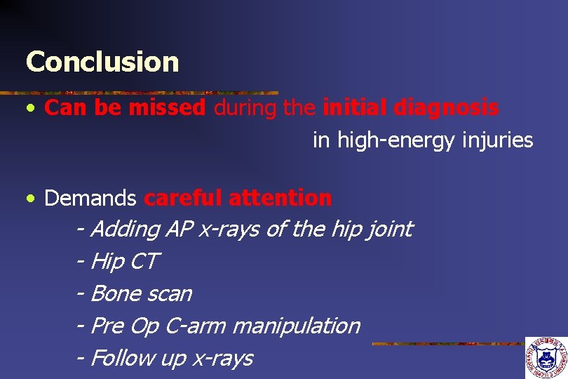 Conclusion • Can be missed during the initial diagnosis in high-energy injuries • Demands Conclusion • Can be missed during the initial diagnosis in high-energy injuries • Demands