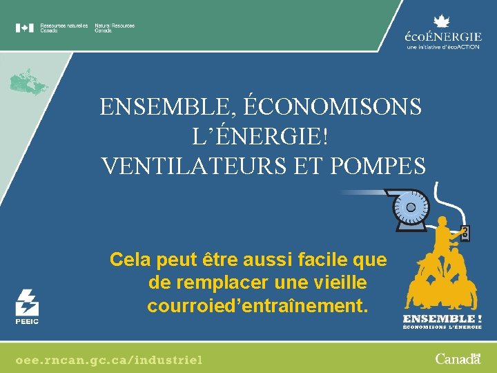 ENSEMBLE, ÉCONOMISONS L’ÉNERGIE! VENTILATEURS ET POMPES Cela peut être aussi facile que de remplacer